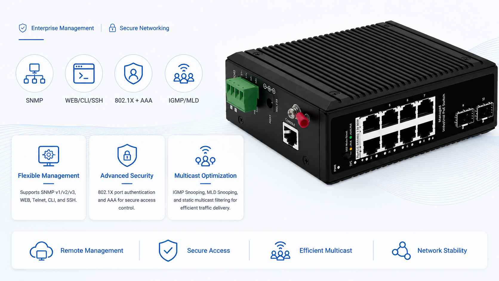 Compact managed industrial PoE switch with SNMP remote management, 802.1X and AAA security, IGMP Snooping, MLD Snooping, and static multicast filtering.